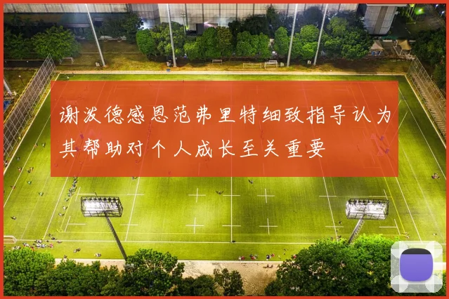 谢泼德感恩范弗里特细致指导认为其帮助对个人成长至关重要
