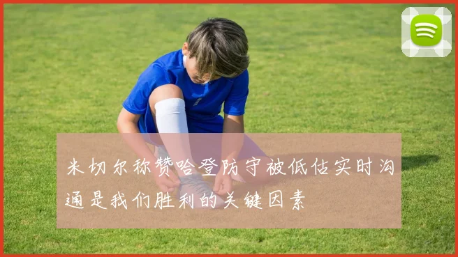 米切尔称赞哈登防守被低估实时沟通是我们胜利的关键因素