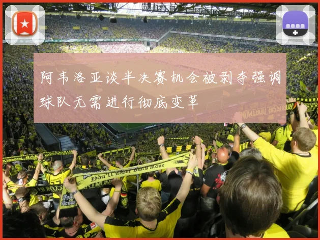 阿韦洛亚谈半决赛机会被剥夺强调球队无需进行彻底变革